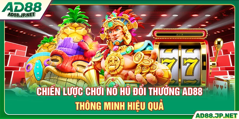 Chiến lược chơi nổ hũ đổi thưởng AD88 thông minh hiệu quả