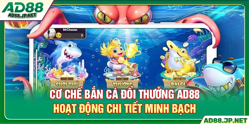 Cơ chế bắn cá đổi thưởng AD88 hoạt động chi tiết minh bạch