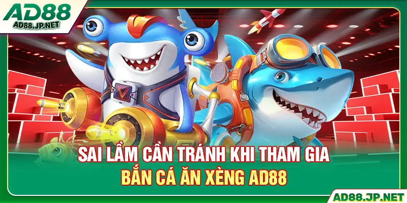 Sai lầm cần tránh khi tham gia bắn cá ăn xèng AD88